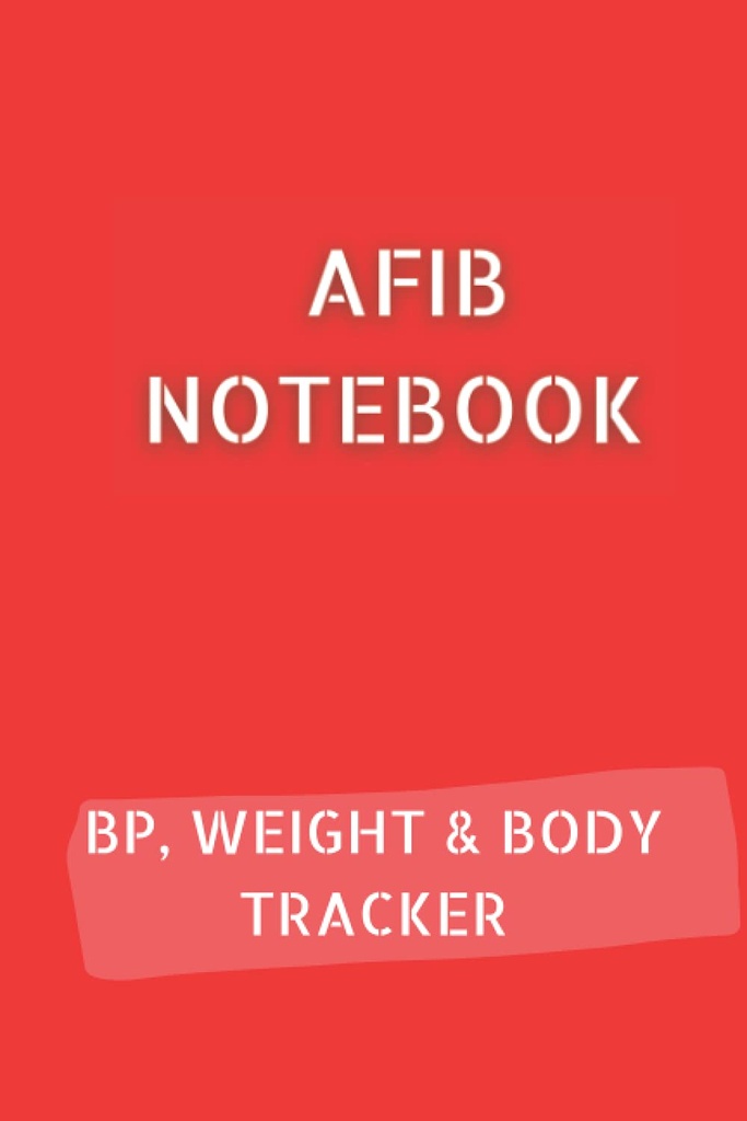 AFIB JOURNAL z 10pg Blood Pressure Log, 12pg Weight Tracker i 68pg Body Measurements Tracker.