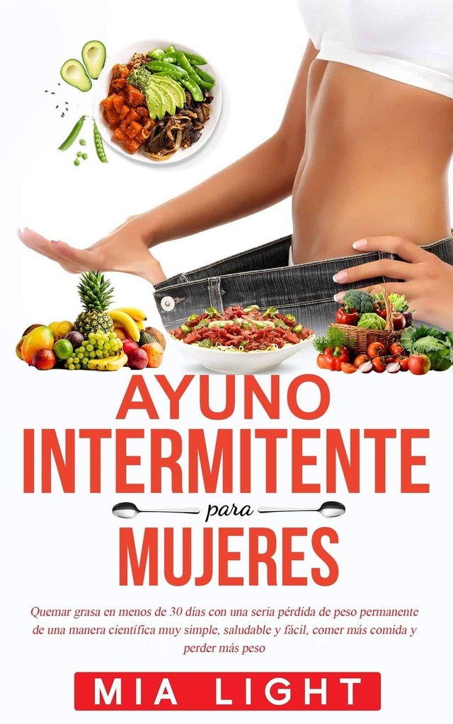 Ayuno intermitente para mujeres: Quemar grape en menos de 30 días con una seria pérdida de peso permanente de una manera científica muy simple,... comida y perder más peso (wydanie hiszpańskie)