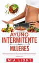 Ayuno intermitente para mujeres: Quemar grape en menos de 30 días con una seria pérdida de peso permanente de una manera científica muy simple,... comida y perder más peso (wydanie hiszpańskie)