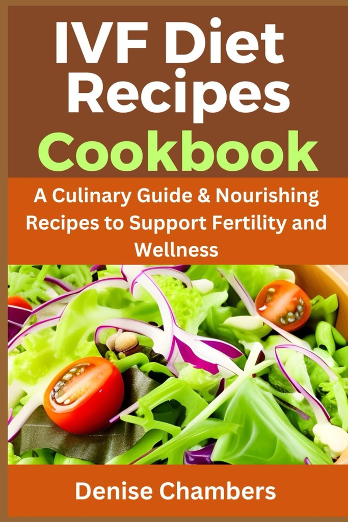 IVF Diet Recipes Cookbook: A Culinary Guide and Nourishing Recipes to Support Fertility and Wellness.