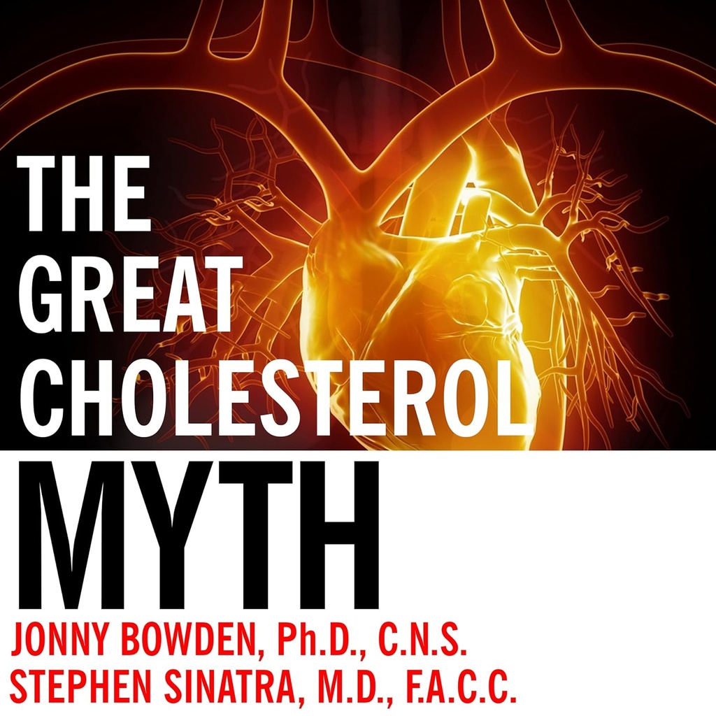 The Great Cholesterol Mith: Why Lowering Your Cholesterol Won 't prevent Heart Disease - and the Statin- Free Plan that will
