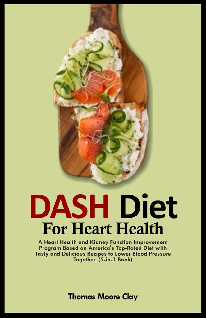DASH DIET DLA ZDROWIA Serca: A Heart Health and Nerki Function Improvement Programme Based on America 's Top- Rated Diet with Tasty and Delicious Recipes to Lower Blood Pressure Together. (2- in-1 Book)