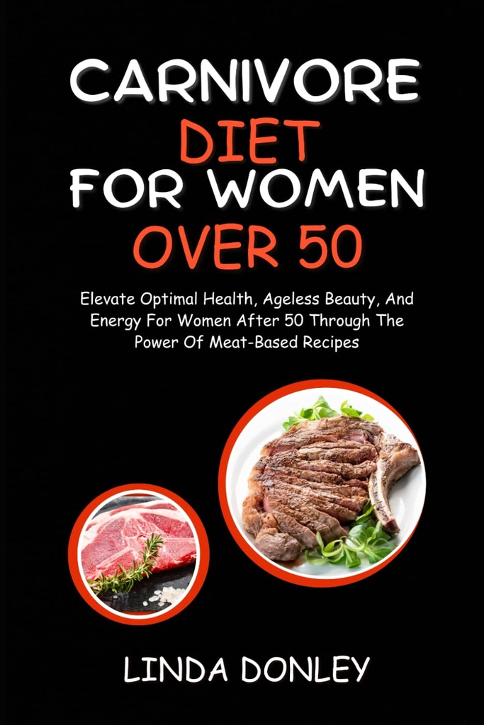 CARNIVORE DIET DLA KOBIET W ODNIESIENIU DO KOBIET W ODNIESIENIU 50: Podwyższ optymalne zdrowie, bezsensowne piękno i energię dla kobiet po 50 przez moc posiłków oparte przepisy