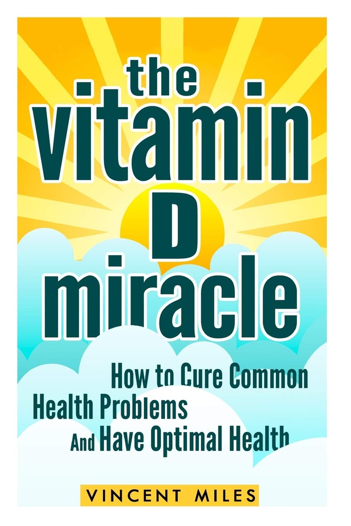 Miracle Witaminy D: Jak leczyć wspólne problemy zdrowotne i mieć optymalne zdrowie (OFERT SWOBODNY BOOK INCLUDED) (Rozwiązanie witaminy D, Leczenie witaminy D, Naturalny styl życia)