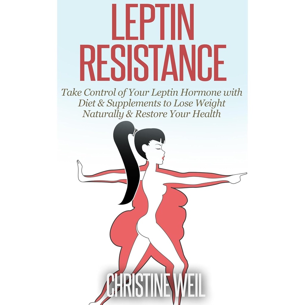 Oporność Leptin: Przejmij kontrolę nad swoim hormonem Leptin z dietą i suplementami do utraty wagi naturalnie i przywrócić zdrowie