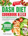DASH Diet Książka kucharska dla początkujących: 1800 Dni Delightful Low- Sodu Przepisy obniżyć ciśnienie krwi i zachować zdrowie serca. 60 Dni Plan posiłków w tym (jeść dobrze, żyć lepiej)