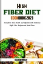 HIGH FIBER DIET COOKBOOK 2023: Przekształcić swoje zdrowie i styl życia z pysznych przepisów wysokiej fiber i Mączka Plany