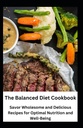 The Balanced Diet Cookbook: Savor Wholesome and Delicious Recipes for Optimal Nutrition and Well-Being
