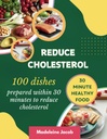 100 Naczynia przygotowane w ciągu 30 minut Aby zmniejszyć Cholesterol: 30 Minuta Niski Cholesterol Książka kucharska