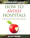 How To Avoid Hospitals: A Science-Based Self-Care Guide To Heal or Manage 150 Medical Conditions With Nutrition (Guerrilla Health and Wellness Series)